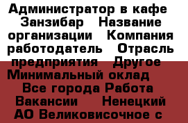 Администратор в кафе "Занзибар › Название организации ­ Компания-работодатель › Отрасль предприятия ­ Другое › Минимальный оклад ­ 1 - Все города Работа » Вакансии   . Ненецкий АО,Великовисочное с.